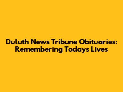 Duluth News Tribune Obituaries: Remembering Today's Lives