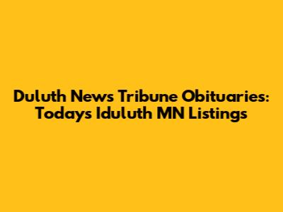 Duluth News Tribune Obituaries: Today's Iduluth MN Listings