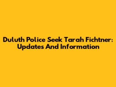 Duluth Police Seek Tarah Fichtner: Updates And Information