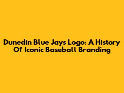 Dunedin Blue Jays Logo: A History Of Iconic Baseball Branding