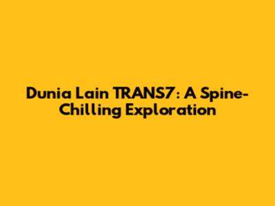 Dunia Lain TRANS7: A Spine-Chilling Exploration