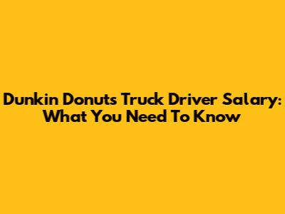 Dunkin' Donuts Truck Driver Salary: What You Need To Know
