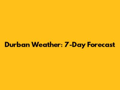 Durban Weather: 7-Day Forecast