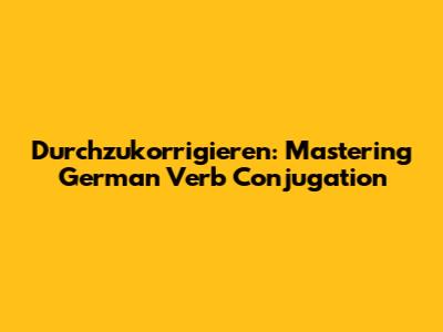 Durchzukorrigieren: Mastering German Verb Conjugation