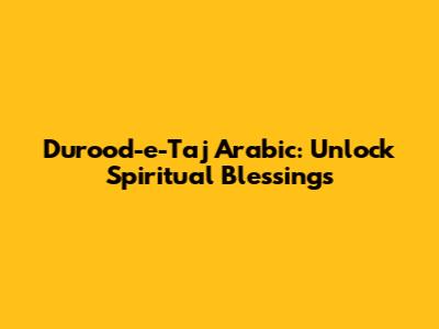 Durood-e-Taj Arabic: Unlock Spiritual Blessings