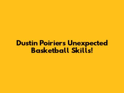 Dustin Poirier's Unexpected Basketball Skills!
