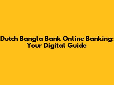 Dutch Bangla Bank Online Banking: Your Digital Guide