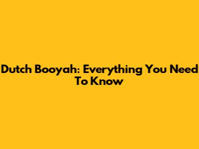 Dutch Booyah: Everything You Need To Know