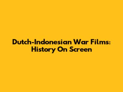 Dutch-Indonesian War Films: History On Screen