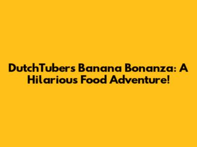 DutchTuber's Banana Bonanza: A Hilarious Food Adventure!