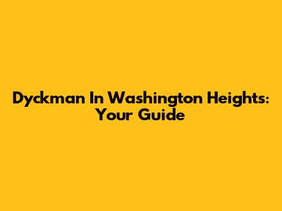 Dyckman In Washington Heights: Your Guide