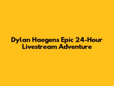 Dylan Haegens' Epic 24-Hour Livestream Adventure