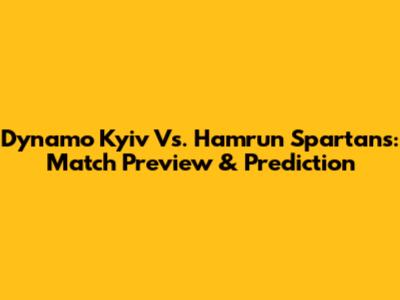 Dynamo Kyiv Vs. Hamrun Spartans: Match Preview & Prediction