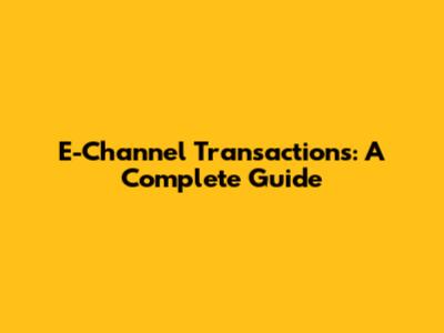 E-Channel Transactions: A Complete Guide