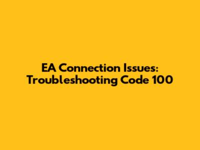 EA Connection Issues: Troubleshooting Code 100