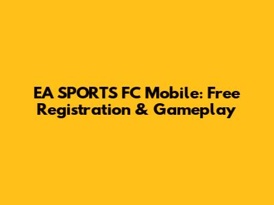 EA SPORTS FC Mobile: Free Registration & Gameplay
