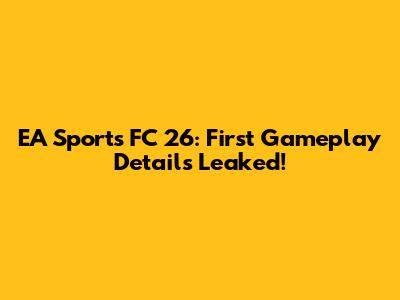EA Sports FC 26: First Gameplay Details Leaked!