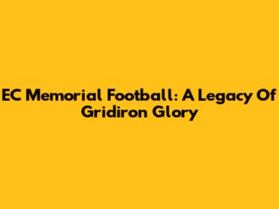 EC Memorial Football: A Legacy Of Gridiron Glory