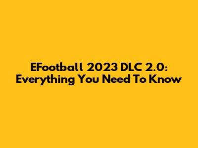 EFootball 2023 DLC 2.0: Everything You Need To Know