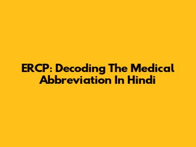 ERCP: Decoding The Medical Abbreviation In Hindi