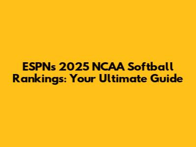 ESPN's 2025 NCAA Softball Rankings: Your Ultimate Guide