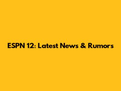 ESPN 12: Latest News & Rumors