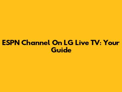 ESPN Channel On LG Live TV: Your Guide