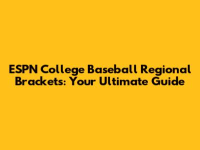 ESPN College Baseball Regional Brackets: Your Ultimate Guide