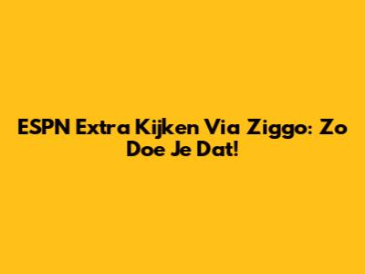 ESPN Extra Kijken Via Ziggo: Zo Doe Je Dat!