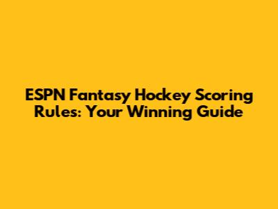 ESPN Fantasy Hockey Scoring Rules: Your Winning Guide
