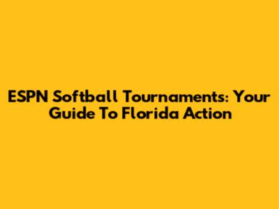 ESPN Softball Tournaments: Your Guide To Florida Action