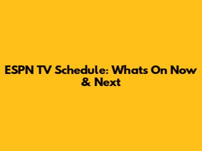 ESPN TV Schedule: What's On Now & Next