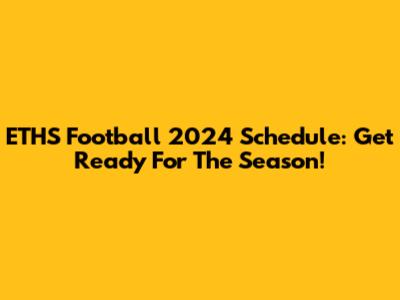 ETHS Football 2024 Schedule: Get Ready For The Season!