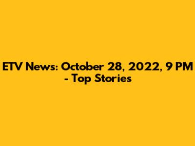 ETV News: October 28, 2022, 9 PM - Top Stories