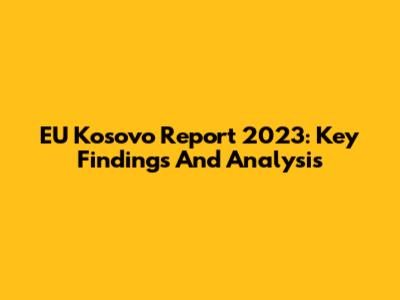 EU Kosovo Report 2023: Key Findings And Analysis