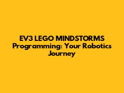 EV3 LEGO MINDSTORMS Programming: Your Robotics Journey
