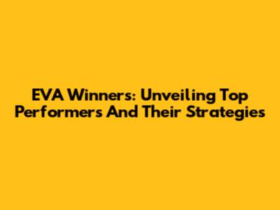 EVA Winners: Unveiling Top Performers And Their Strategies