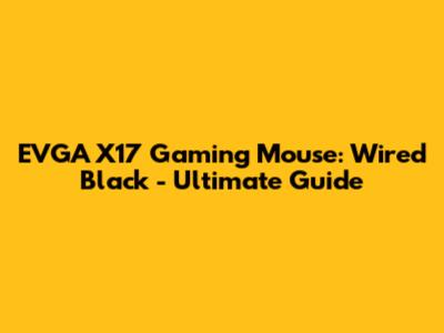 EVGA X17 Gaming Mouse: Wired Black - Ultimate Guide