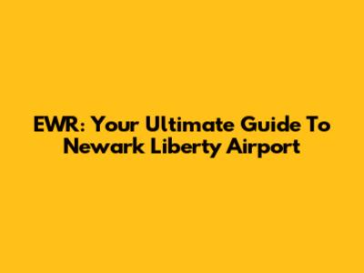 EWR: Your Ultimate Guide To Newark Liberty Airport