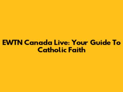 EWTN Canada Live: Your Guide To Catholic Faith