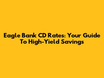 Eagle Bank CD Rates: Your Guide To High-Yield Savings