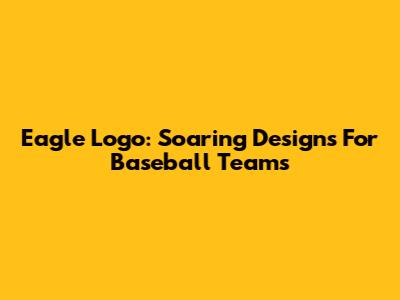 Eagle Logo: Soaring Designs For Baseball Teams