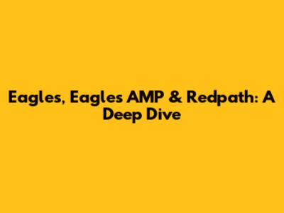 Eagles, Eagles AMP & Redpath: A Deep Dive