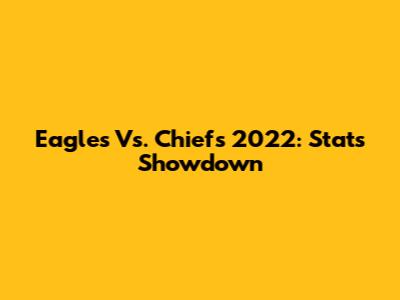 Eagles Vs. Chiefs 2022: Stats Showdown