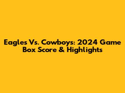 Eagles Vs. Cowboys: 2024 Game Box Score & Highlights
