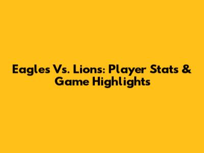 Eagles Vs. Lions: Player Stats & Game Highlights