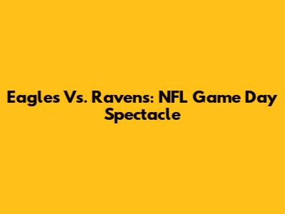 Eagles Vs. Ravens: NFL Game Day Spectacle