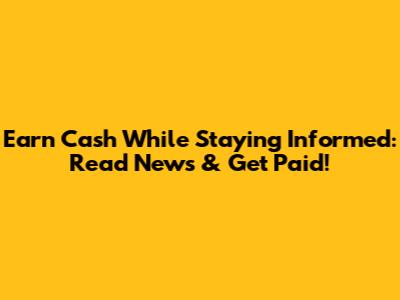 Earn Cash While Staying Informed: Read News & Get Paid!