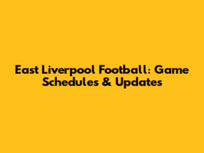 East Liverpool Football: Game Schedules & Updates