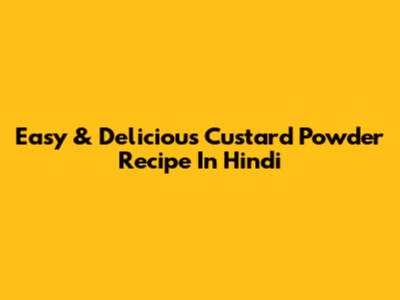Easy & Delicious Custard Powder Recipe In Hindi
